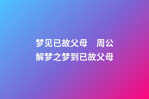 梦见已故父母　周公解梦之梦到已故父母
